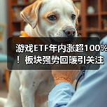游戏ETF年内涨超100%!板块强势回暖引关注(图2) 游戏ETF年内涨超100%!板块强势回暖引关注(图2)