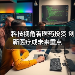 科技视角看医药投资 创新医疗成未来重点(图4) 科技视角看医药投资 创新医疗成未来重点(图4)