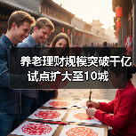 养老理财规模突破千亿 试点扩大至10城