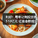 利好!每年让利投资者510亿元 证监会新规出炉(图1) 利好!每年让利投资者510亿元 证监会新规出炉(图1)