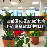 当前医药投资性价比高吗?张晓聚焦创新红利与竞争壁垒(图2) 当前医药投资性价比高吗?张晓聚焦创新红利与竞争壁垒(图2)