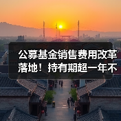 公募基金销售费用改革落地!持有期超一年不再收费(图2) 公募基金销售费用改革落地!持有期超一年不再收费(图2)