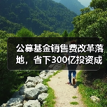 公募基金销售费改革落地，省下300亿投资成本（图3）