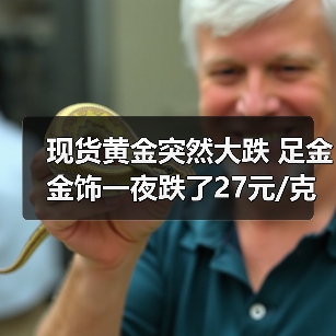 现货黄金突然大跌 足金金饰一夜跌了27元/克 上期所紧急公告!金价未来走势如何?(图2) 现货黄金突然大跌 足金金饰一夜跌了27元/克 上期所紧急公告!金价未来走势如何?(图2)