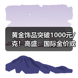 黄金饰品突破1000元/克!高盛:国际金价或升破4200美元/盎司!(图4) 黄金饰品突破1000元/克!高盛:国际金价或升破4200美元/盎司!(图4)