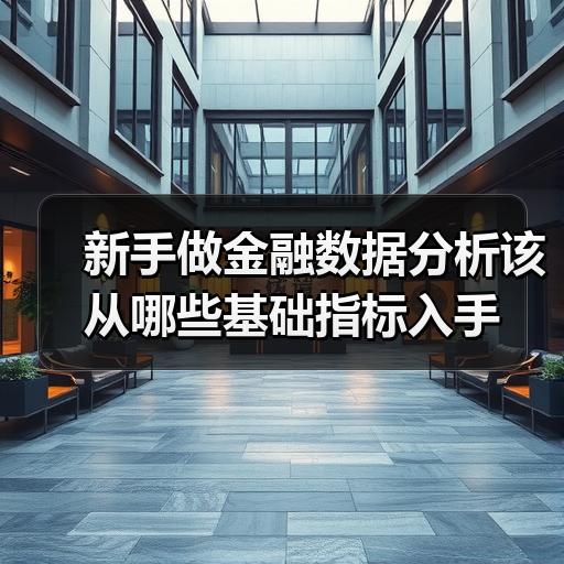 新手做金融数据分析该从哪些基础指标入手